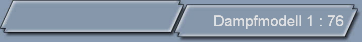 Dampfmodell 1 : 76